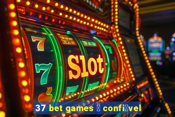 37 bet games 茅 confi谩vel